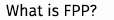 What is FPP